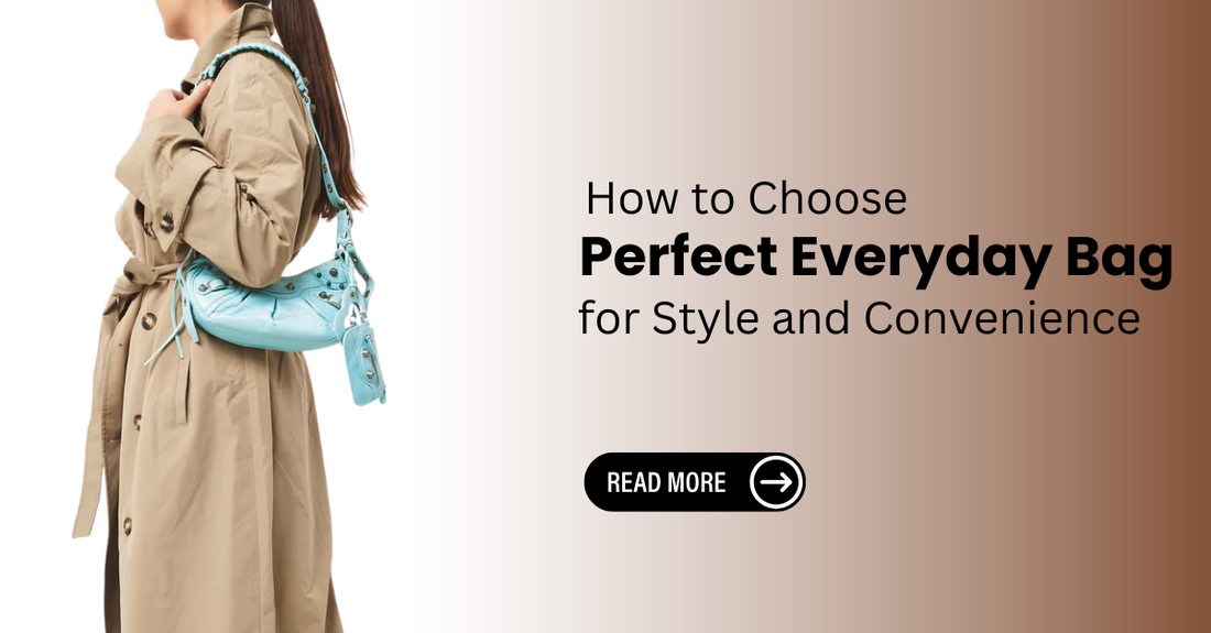 How to Choose the Perfect Everyday Bag for Style and Convenience